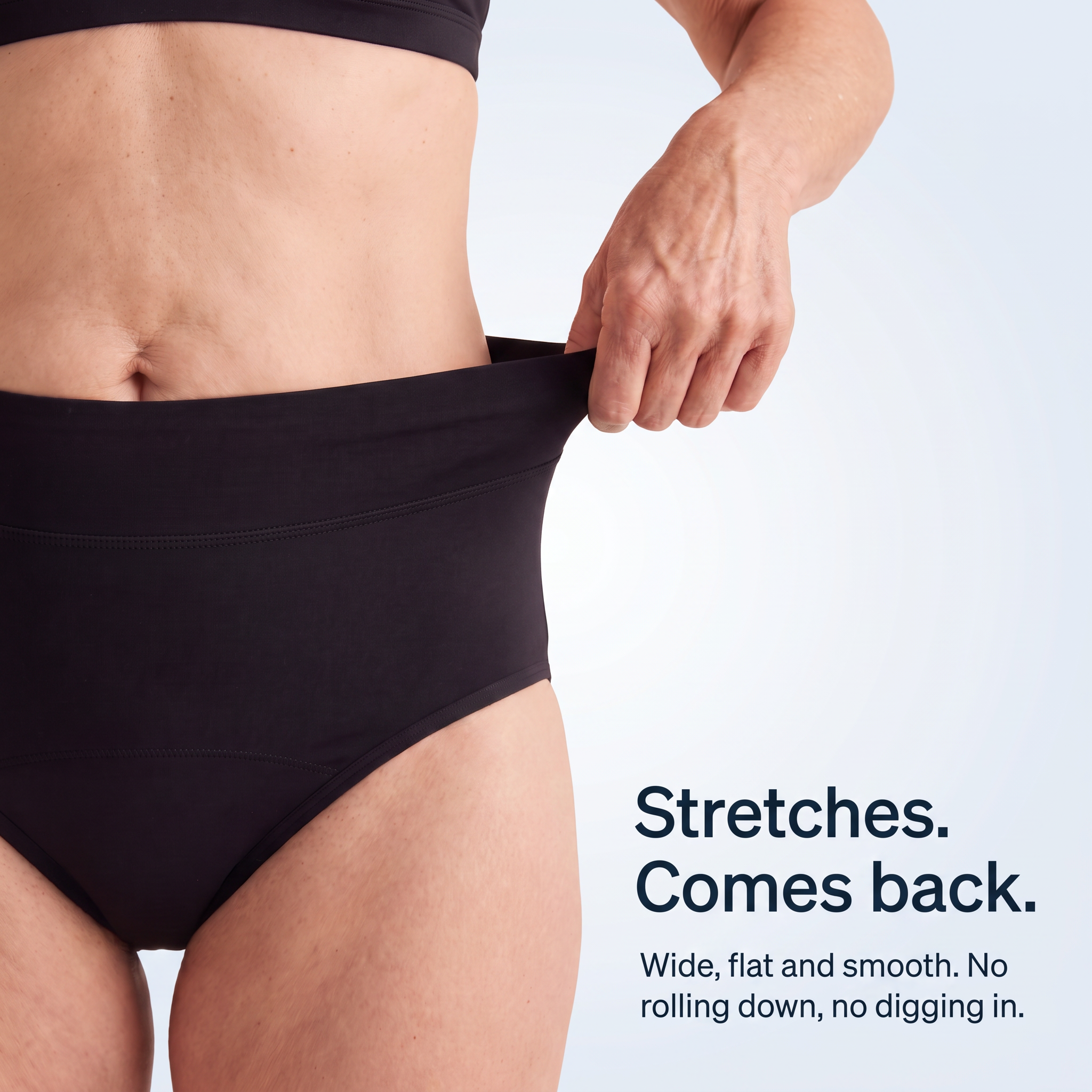 Wide flat waistband stretches and comes back, no rolling down